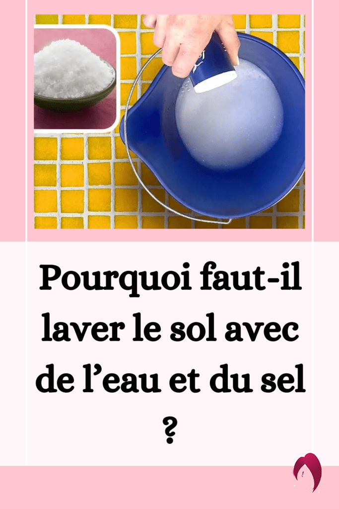 Pourquoi faut-il laver le sol avec de l’eau et du sel ?
