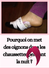 Pourquoi on met des oignons dans les chaussettes pendant la nuit ?