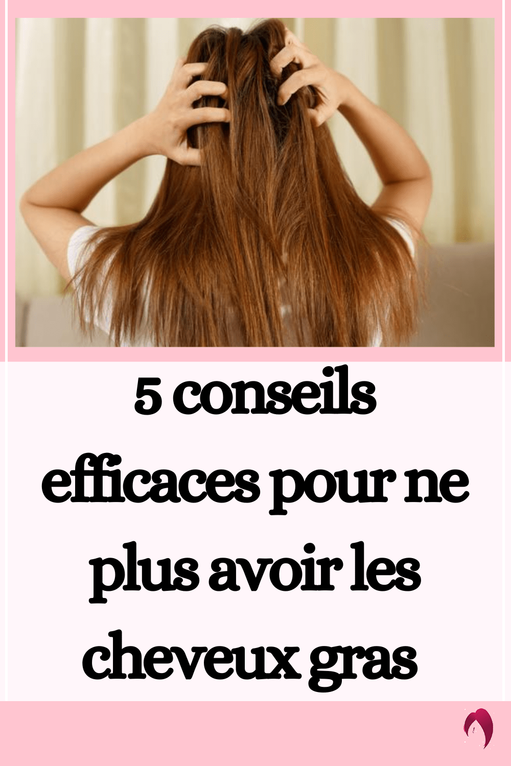5 conseils efficaces pour ne plus avoir les cheveux gras