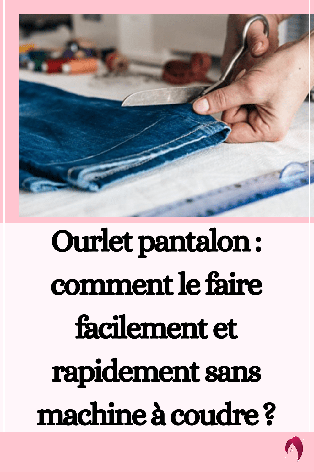 Ourlet pantalon : comment le faire facilement et rapidement sans