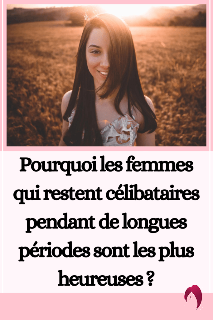 Pourquoi les femmes qui restent célibataires pendant de longues périodes sont les plus heureuses ?