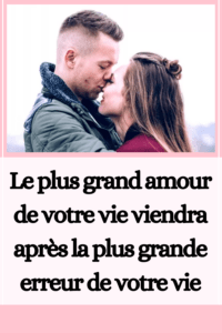 Le plus grand amour de votre vie viendra après la plus grande erreur de votre vie