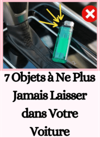 7 Objets à Ne Plus Jamais Laisser dans Votre Voiture