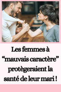 Les femmes à “mauvais caractère” protègeraient la santé de leur mari !