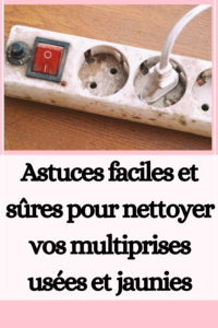 nettoyer vos multiprises usées et jaunies
