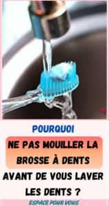 Pourquoi ne pas mouiller la brosse à dents avant de vous laver les dents