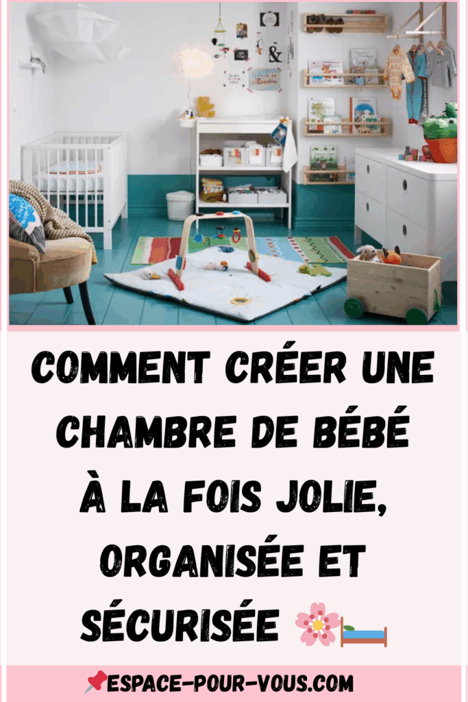 Comment bien organiser et sécuriser la chambre de votre bébé