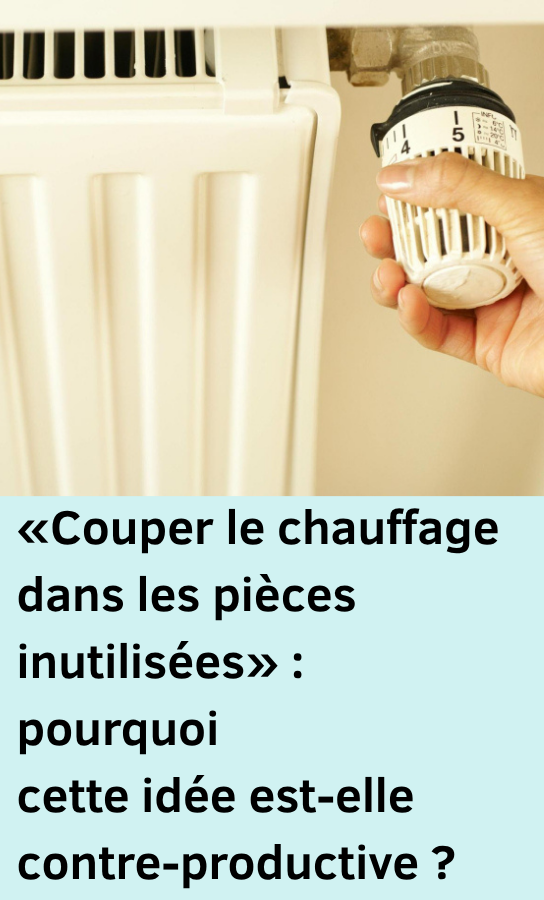 Couper le chauffage dans les pièces inutilisées
