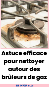 Astuce efficace pour nettoyer autour des brûleurs de gaz