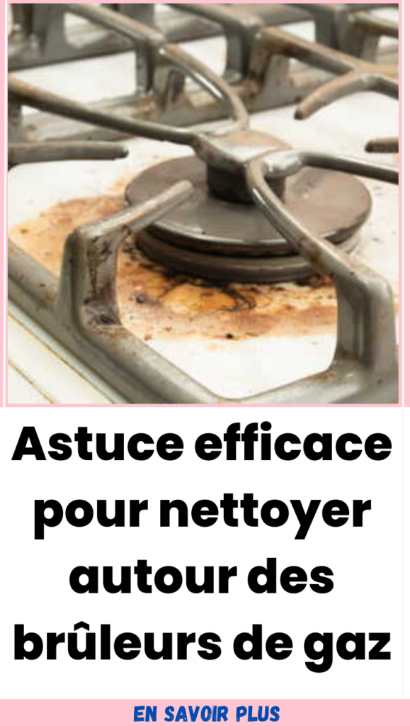 Astuce efficace pour nettoyer autour des brûleurs de gaz